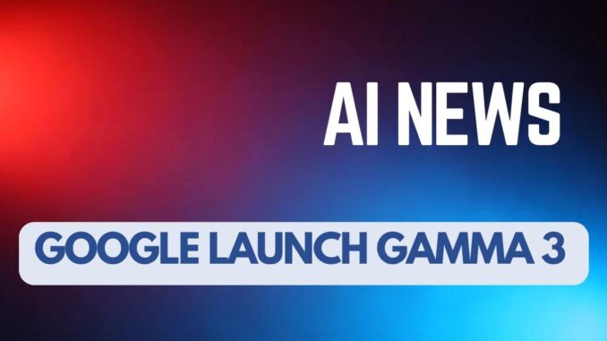AI News | Google Launched Gamma 3 AI | China's Second Move