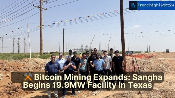 ⚒️ Bitcoin Mining Expands: Sangha Begins 19.9MW Facility in Texas