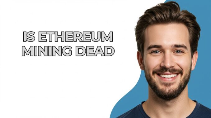 Is Ethereum Mining Dead - GUIDE!