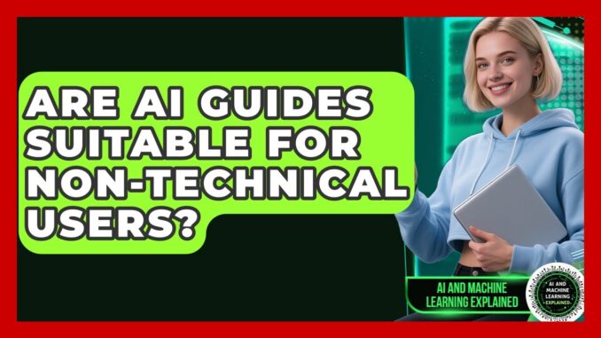 Are AI Guides Suitable for Non-Technical Users? - AI and Machine Learning Explained