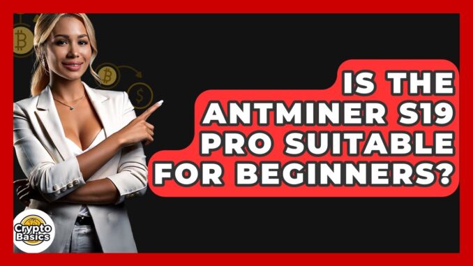 Is The Antminer S19 Pro Suitable For Beginners? - CryptoBasics360.com