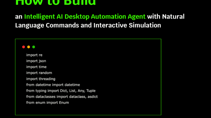 How to Build an Intelligent AI Desktop Automation Agent with How to Build an Intelligent AI Desktop Automation Agent with Natural Language Commands and Interactive Simulation?