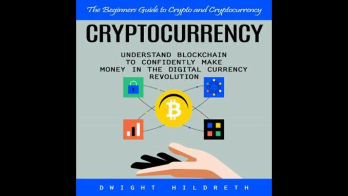 Cryptocurrency: The Beginners Guide to Crypto and Cryptocurrency (Understand Blockchain to